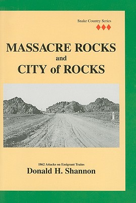 Massacre Rocks and City of Rocks: 1862 Attacks on Emigrant Trains - Shannon, Donald H