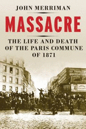 Massacre: The Life and Death of the Paris Commune of 1871