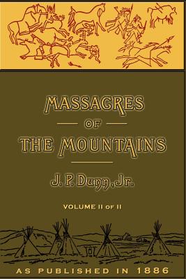 Massacres of the Mountains, Volume II: A History of the Indian Wars of the Far West - Dunn, J P