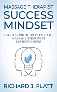 Massage Therapist Success Mindset: Success Principles for the Massage Therapist Entrepreneur