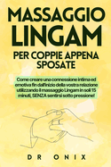 Massaggio Lingam Per Coppie Appena Sposate: Come creare una connessione intima ed emotiva fin dall'inizio della vostra relazione utilizzando il massaggio Lingam in soli 15 minuti, SENZA sentirsi sotto