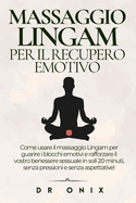 Massaggio Lingam Per Il Recupero Emotivo: Come usare il massaggio Lingam per guarire i blocchi emotivi e rafforzare il vostro benessere sessuale in soli 20 minuti, senza pressioni e senza aspettative!