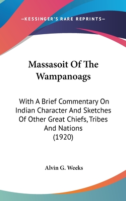 Massasoit Of The Wampanoags: With A Brief Commentary On Indian Character And Sketches Of Other Great Chiefs, Tribes And Nations (1920) - Weeks, Alvin G