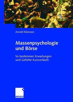 Massenpsychologie Und Borse: So Bestimmen Erwartungen Und Gefuhle Kursverlaufe - Kitzmann, Arnold