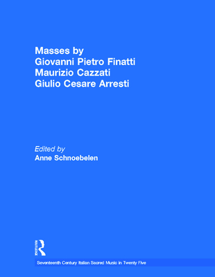 Masses by Giovanni Pietro Finatti, Maurizio Cazzati, Giulio Cesare Arresti - Schnoebelen, Anne (Editor)