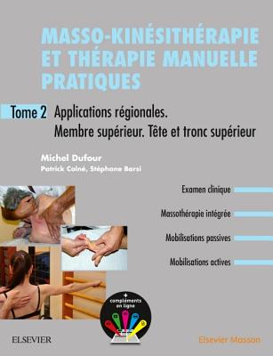 Masso-Kinesitherapie Et Therapie Manuelle Pratiques - Tome 2: Applications Regionales. Membre Superieur. Tronc Superieur - Dufour, Michel, and Barsi, Stephane, and Colne, Patrick