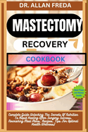 Mastectomy Recovery Cookbook: Complete Guide Unlocking The Secrets Of Nutrition To Rapid Healing After Surgery Success, Nourishing Meal Plans, Recipes, Tips For Optimal Health Wellness)