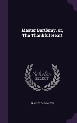 Master Bartlemy, or, The Thankful Heart - Crompton, Frances E