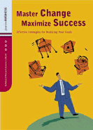 Master Change, Maximize Success: Effective Strategies for Realizing Your Goals