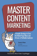 Master Content Marketing: A Simple Strategy to Cure the Blank Page Blues and Attract a Profitable Audience