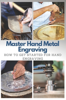 Master Hand Metal Engraving: How To Get Started for Hand Engraving - Moore, Stephen