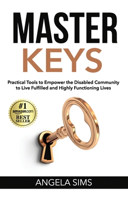 Master Keys: Practical Tools to Empower the Disabled Community to Live Fulfilled and Highly Functioning Lives - Sims, Angela