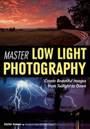 Master Low Light Photography: Create Beautiful Images from Twilight to Dawn