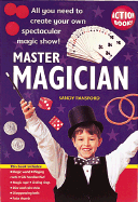 Master Magician: All You Need to Create Your Own Spectacular Magic Show