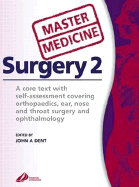 Master Medicine: Surgery 2: A Core Text with Self-Assessment Covering Orthopaedics, Ear, Nose Andthroat Surgery and Ophthalmology - Dent, John