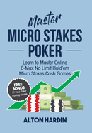 Master Micro Stakes Poker: Learn to Master 6-Max No Limit Hold'em Micro Stakes Cash Games