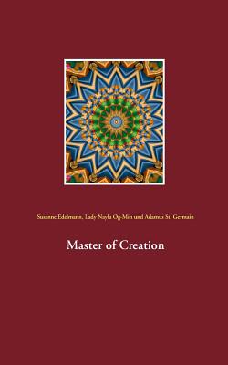 Master of Creation - Edelmann, Susanne, and Og-Min, Lady Nayla, and St Germain, Adamus
