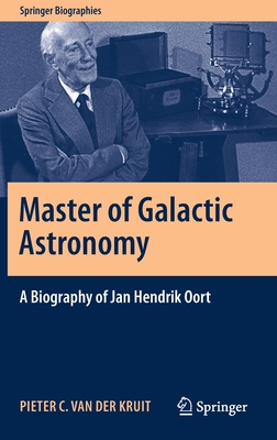 Master of Galactic Astronomy: A Biography of Jan Hendrik Oort - Van Der Kruit, Pieter C