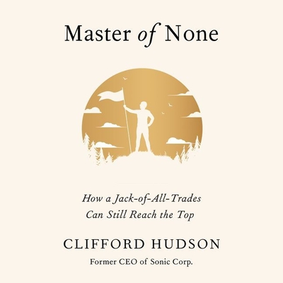 Master of None: How a Jack-Of-All-Trades Can Still Reach the Top - Hudson, Clifford (Read by)