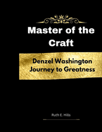 Master of the Craft: Denzel Washington Journey To Greatness