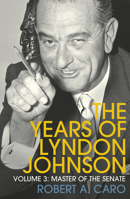Master of the Senate: The Years of Lyndon Johnson (Volume 3) - Caro, Robert A