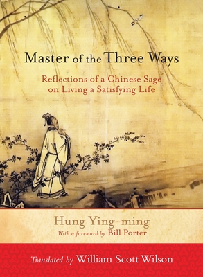 Master of the Three Ways: Reflections of a Chinese Sage on Living a Satisfying Life - Ying-Ming, Hung, and Wilson, William Scott (Translated by), and Porter, Bill (Introduction by)