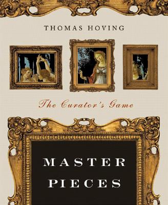 Master Pieces: The Curator's Game - Hoving, Thomas, and Learson, Kate, and Stein, Lori