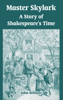 Master Skylark: A Story of Shakespeare's Time - Bennett, John