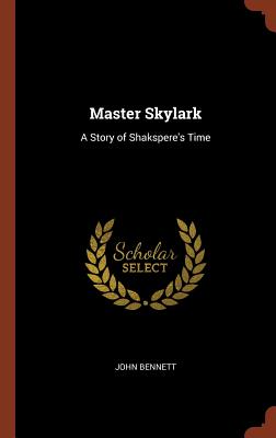 Master Skylark: A Story of Shakspere's Time - Bennett, John, Reverend