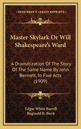 Master Skylark or Will Shakespeare's Ward: A Dramatization of the Story of the Same Name by John Bennett, in Five Acts (1909)