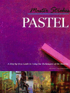 Master Strokes: Pastel: A Step-By-Step Guide to Using the Techniques of the Masters - Harrison, Hazel