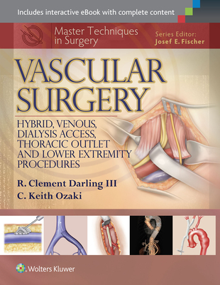 Master Techniques in Surgery: Vascular Surgery: Hybrid, Venous, Dialysis Access, Thoracic Outlet, and Lower Extremity Procedures - Darling, R. Clement, and Ozaki, C. Keith
