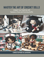 Master the Art of Crochet Dolls: Unleash Your Creativity with Expressive Faces and Stunning Outfits