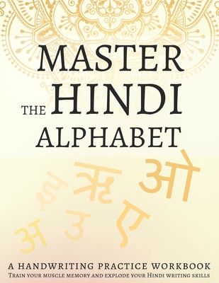 Master the Hindi Alphabet, A Handwriting Practice Workbook: Train your muscle memory and explode your Hindi writing skills - Workbooks, Lang