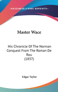 Master Wace: His Chronicle Of The Norman Conquest From The Roman De Rou (1837)