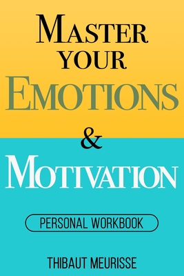 Master Your Emotions & Motivation: Personal Workbook - Meurisse, Thibaut
