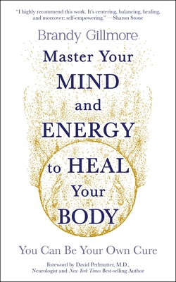 Master Your Mind and Energy to Heal Your Body: You Can Be Your Own Cure - Gillmore, Brandy