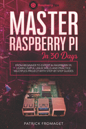 Master your Raspberry Pi in 30 days: A step-by-step guide for beginners on Raspberry Pi