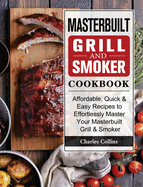 Masterbuilt Grill & Smoker Cookbook: Affordable, Quick & Easy Recipes to Effortlessly Master Your Masterbuilt Grill & Smoker