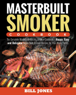 Masterbuilt Smoker Cookbook: The Complete Masterbuilt Electric Smoker Cookbook - Happy, Easy and Delicious Masterbuilt Smoker Recipes for Your Whole Family