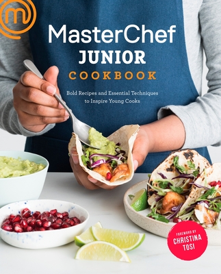Masterchef Junior Cookbook: Bold Recipes and Essential Techniques to Inspire Young Cooks - Masterchef Junior, and Tosi, Christina (Foreword by)