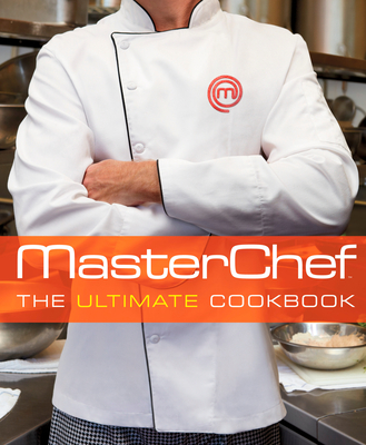 Masterchef: The Ultimate Cookbook - The Contestants and Judges of Masterchef, and Elliot, Graham (Foreword by), and Bastianich, Joe (Introduction by)