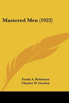 Mastered Men (1922) - Robinson, Frank A, and Gordon, Charles W (Introduction by)