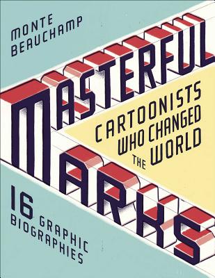 Masterful Marks: Cartoonists Who Changed the World - Beauchamp, Monte