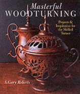Masterful Woodturning: Projects & Inspiration for the Skilled Turner