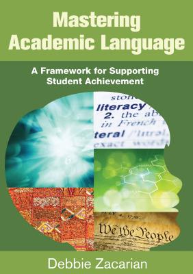 Mastering Academic Language: A Framework for Supporting Student Achievement - Zacarian, Debbie