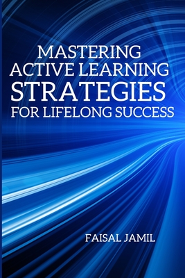 Mastering Active Learning: Strategies for Lifelong Success - Jamil, Faisal