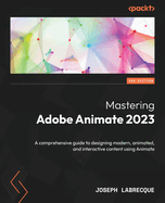 Mastering Adobe Animate 2023: A comprehensive guide to designing modern, animated, and interactive content using Animate