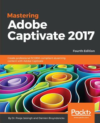 Mastering Adobe Captivate 2017 - Fourth Edition - Bruyndonckx, Damien, and Jaisingh, Pooja