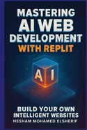 Mastering AI Web Development with Replit: Build Your Own Intelligent Websites